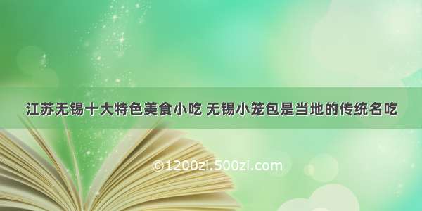 江苏无锡十大特色美食小吃 无锡小笼包是当地的传统名吃