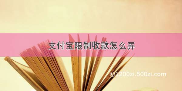 支付宝限制收款怎么弄