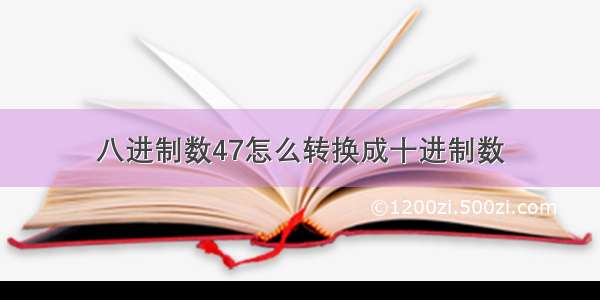 八进制数47怎么转换成十进制数