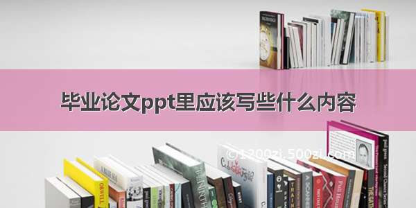 毕业论文ppt里应该写些什么内容