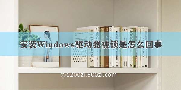 安装Windows驱动器被锁是怎么回事