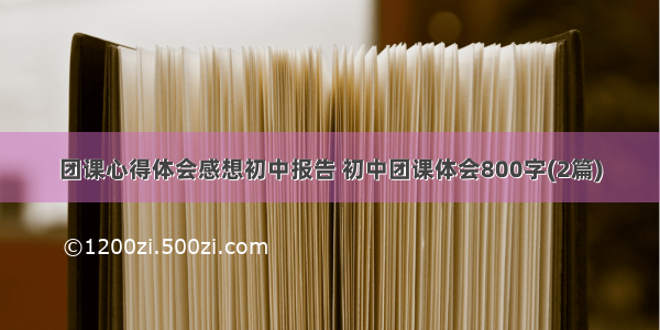 团课心得体会感想初中报告 初中团课体会800字(2篇)