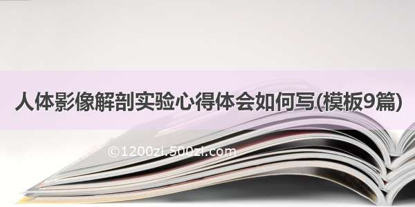 人体影像解剖实验心得体会如何写(模板9篇)