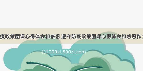 遵守防疫政策团课心得体会和感想 遵守防疫政策团课心得体会和感想作文(5篇)