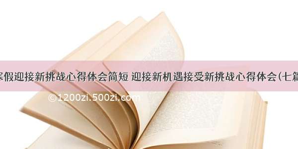 寒假迎接新挑战心得体会简短 迎接新机遇接受新挑战心得体会(七篇)