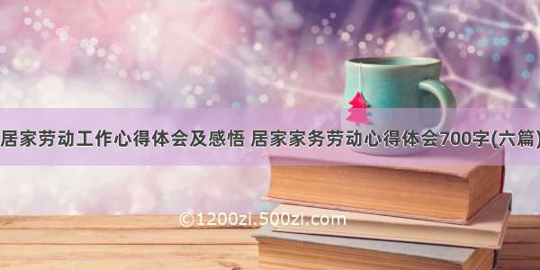 居家劳动工作心得体会及感悟 居家家务劳动心得体会700字(六篇)