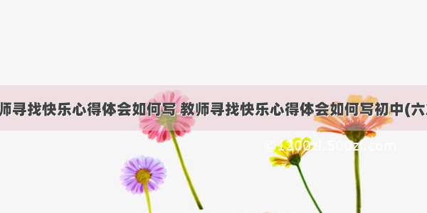 教师寻找快乐心得体会如何写 教师寻找快乐心得体会如何写初中(六篇)