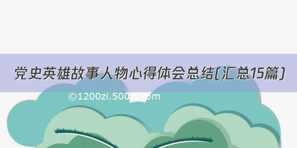 党史英雄故事人物心得体会总结(汇总15篇)