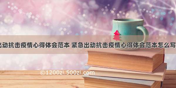 紧急出动抗击疫情心得体会范本 紧急出动抗击疫情心得体会范本怎么写(四篇)