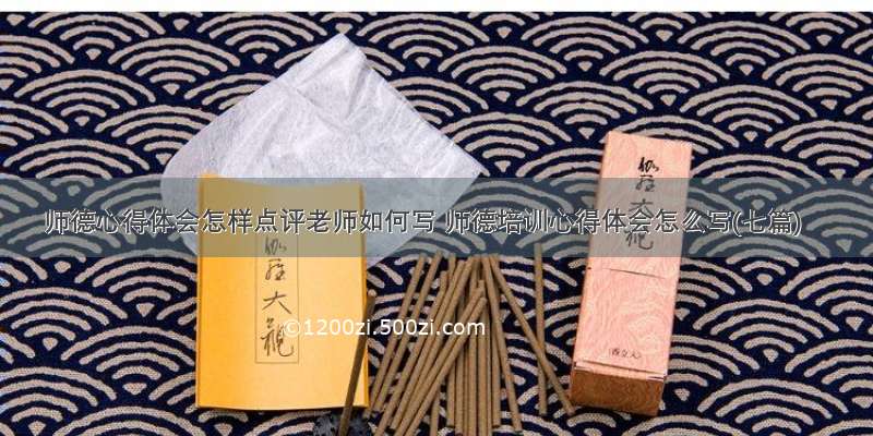 师德心得体会怎样点评老师如何写 师德培训心得体会怎么写(七篇)