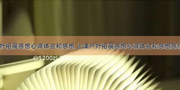 上课户外拓展感想心得体会和感想 上课户外拓展感想心得体会和感想感悟(九篇)