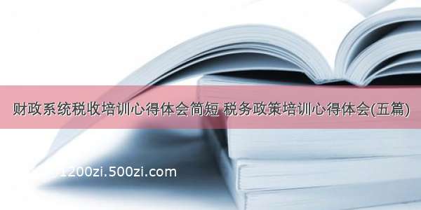 财政系统税收培训心得体会简短 税务政策培训心得体会(五篇)