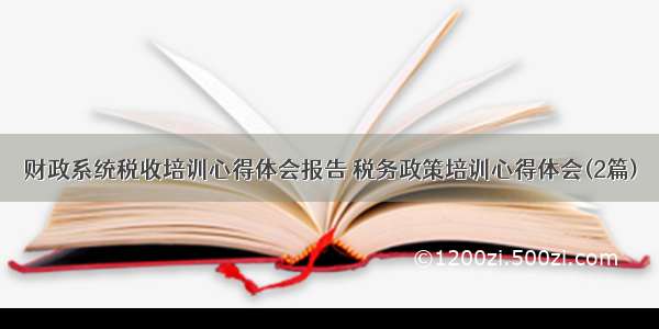 财政系统税收培训心得体会报告 税务政策培训心得体会(2篇)