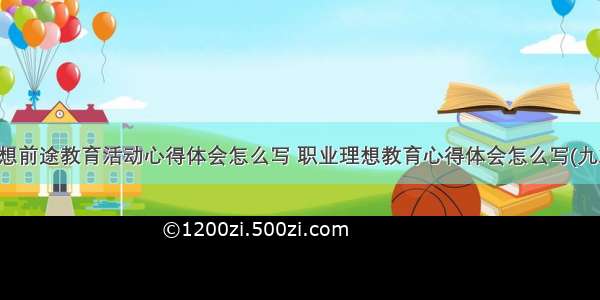 理想前途教育活动心得体会怎么写 职业理想教育心得体会怎么写(九篇)