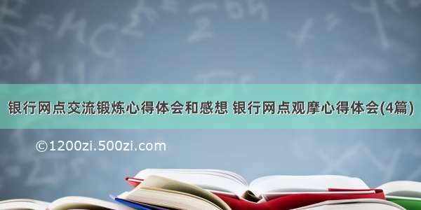 银行网点交流锻炼心得体会和感想 银行网点观摩心得体会(4篇)