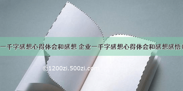 企业一千字感想心得体会和感想 企业一千字感想心得体会和感想感悟(8篇)