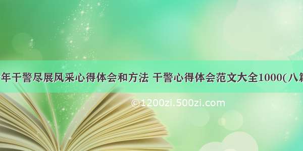 青年干警尽展风采心得体会和方法 干警心得体会范文大全1000(八篇)