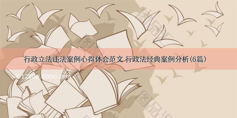 行政立法违法案例心得体会范文 行政法经典案例分析(6篇)