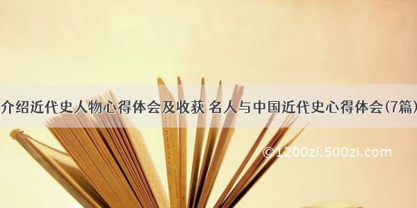 介绍近代史人物心得体会及收获 名人与中国近代史心得体会(7篇)