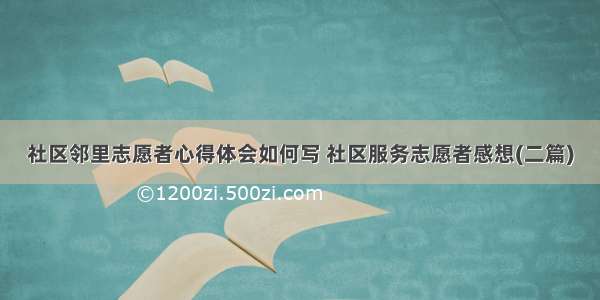 社区邻里志愿者心得体会如何写 社区服务志愿者感想(二篇)