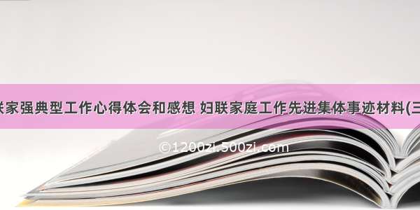 妇联家强典型工作心得体会和感想 妇联家庭工作先进集体事迹材料(三篇)