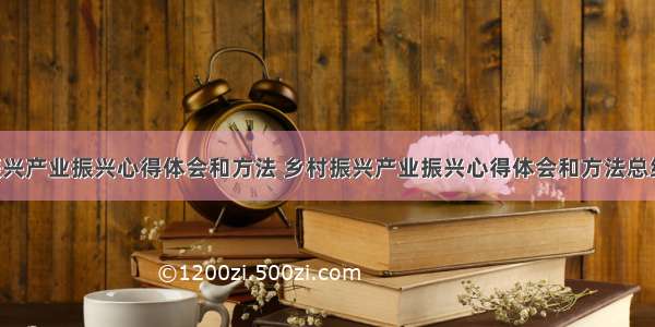 乡村振兴产业振兴心得体会和方法 乡村振兴产业振兴心得体会和方法总结(7篇)