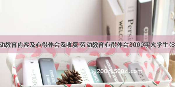 劳动教育内容及心得体会及收获 劳动教育心得体会3000字大学生(8篇)