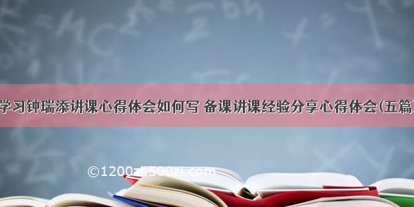 学习钟瑞添讲课心得体会如何写 备课讲课经验分享心得体会(五篇)