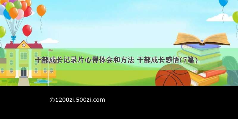 干部成长记录片心得体会和方法 干部成长感悟(7篇)