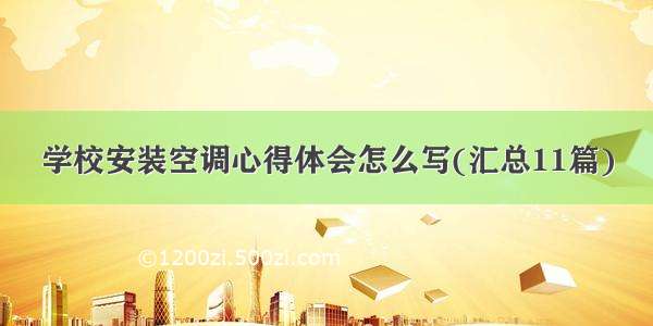 学校安装空调心得体会怎么写(汇总11篇)