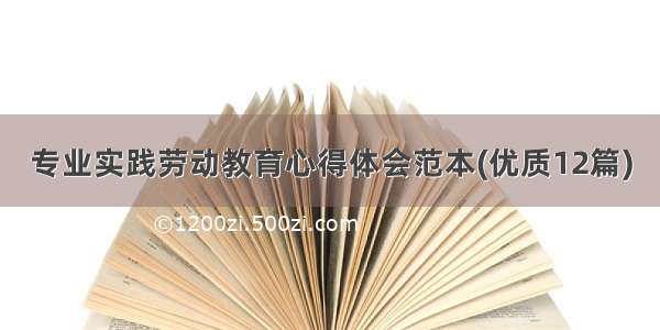 专业实践劳动教育心得体会范本(优质12篇)