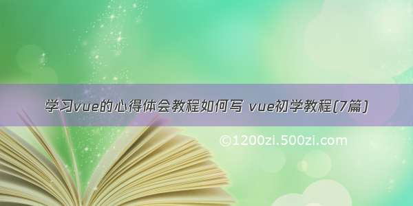 学习vue的心得体会教程如何写 vue初学教程(7篇)