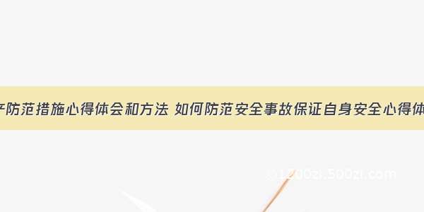 安全生产防范措施心得体会和方法 如何防范安全事故保证自身安全心得体会(2篇)