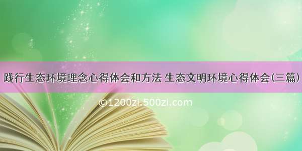 践行生态环境理念心得体会和方法 生态文明环境心得体会(三篇)