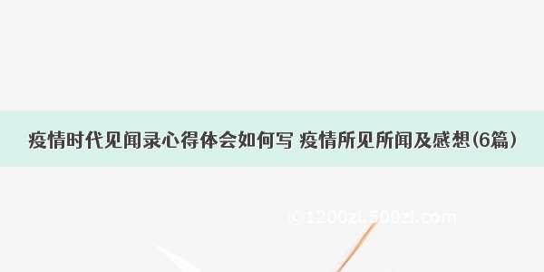 疫情时代见闻录心得体会如何写 疫情所见所闻及感想(6篇)