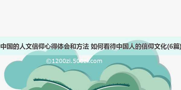 中国的人文信仰心得体会和方法 如何看待中国人的信仰文化(6篇)