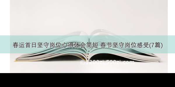 春运首日坚守岗位心得体会简短 春节坚守岗位感受(7篇)