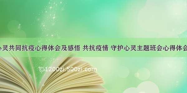 呵护心灵共同抗疫心得体会及感悟 共抗疫情 守护心灵主题班会心得体会(9篇)