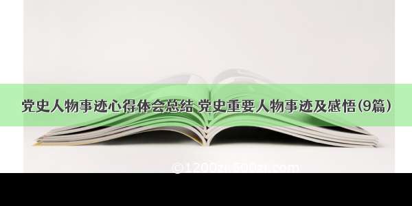 党史人物事迹心得体会总结 党史重要人物事迹及感悟(9篇)