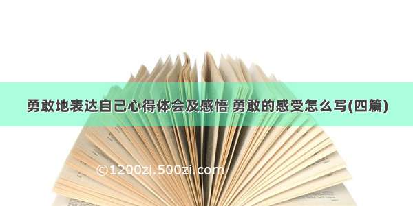 勇敢地表达自己心得体会及感悟 勇敢的感受怎么写(四篇)