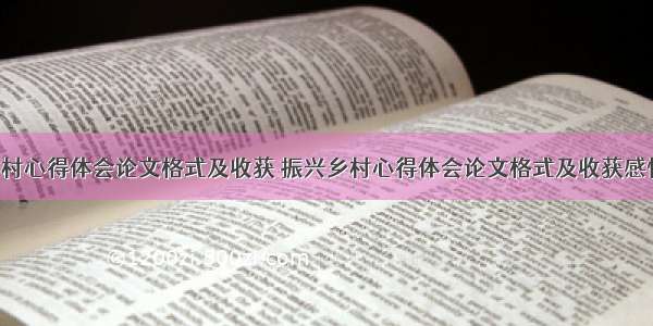 振兴乡村心得体会论文格式及收获 振兴乡村心得体会论文格式及收获感悟(4篇)