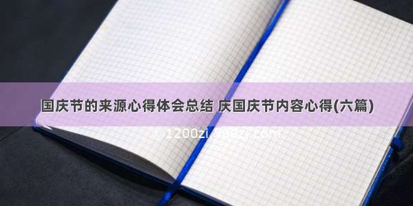 国庆节的来源心得体会总结 庆国庆节内容心得(六篇)