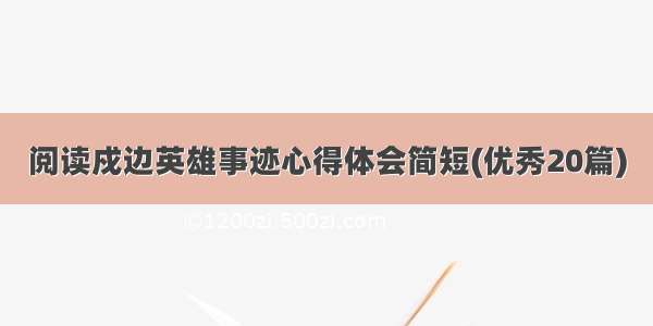 阅读戍边英雄事迹心得体会简短(优秀20篇)