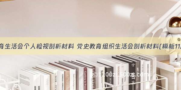 教育生活会个人检视剖析材料 党史教育组织生活会剖析材料(模板11篇)