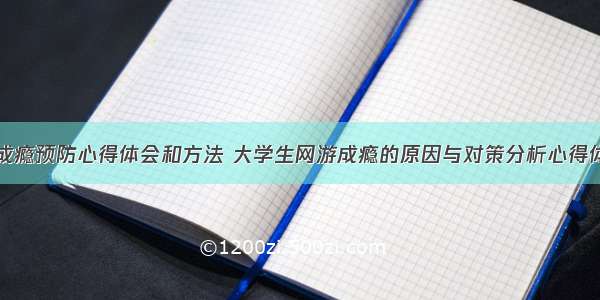 网络游戏成瘾预防心得体会和方法 大学生网游成瘾的原因与对策分析心得体会(六篇)