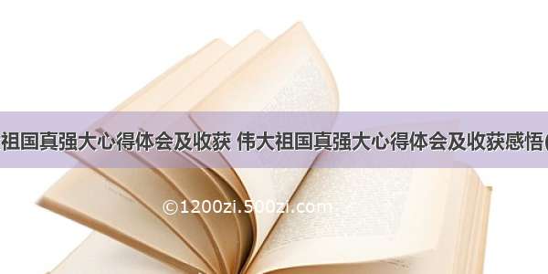 伟大祖国真强大心得体会及收获 伟大祖国真强大心得体会及收获感悟(6篇)