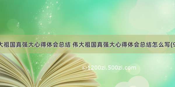 伟大祖国真强大心得体会总结 伟大祖国真强大心得体会总结怎么写(9篇)