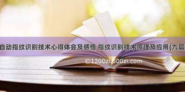 自动指纹识别技术心得体会及感悟 指纹识别技术原理及应用(九篇)