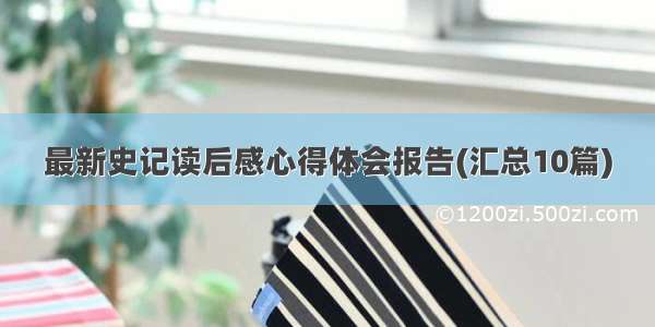 最新史记读后感心得体会报告(汇总10篇)