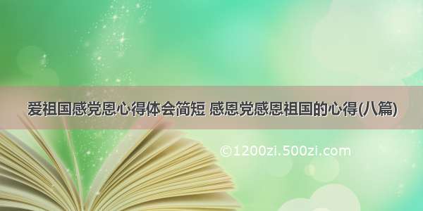 爱祖国感党恩心得体会简短 感恩党感恩祖国的心得(八篇)